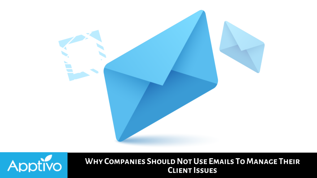 Why Companies Should Not Use Emails To Manage Their Client Issues