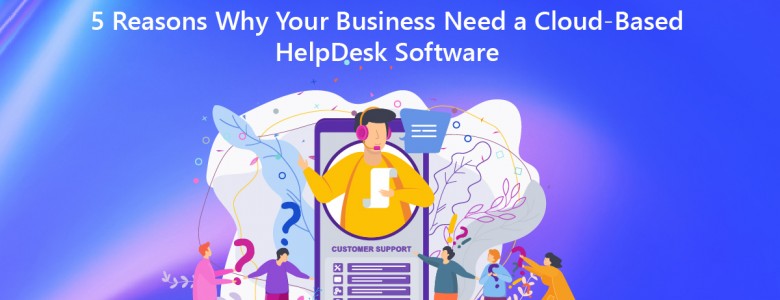 5-Reasons-Why-Your-Business-Need-a-Cloud-Based-HelpDesk-Software