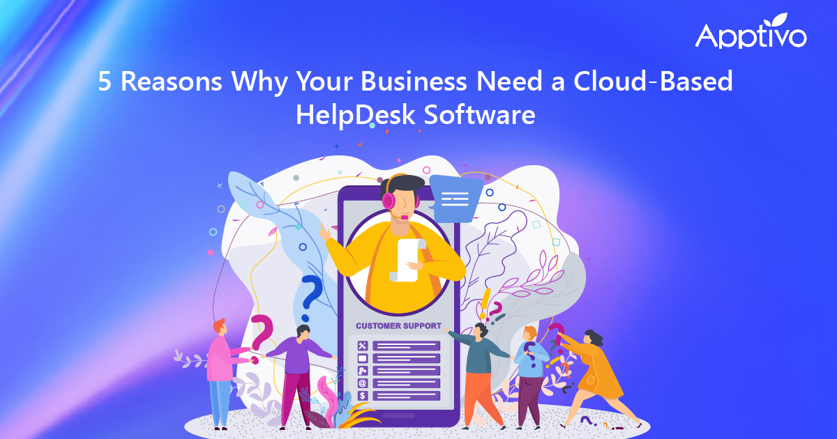 5 Reasons Why Your Business Need a Cloud Based Help Desk Software